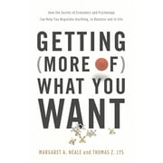 Getting (More of) What You Want : How the Secrets of Economics and Psychology Can Help You Negotiate Anything, in Business and in Life (Hardcover)